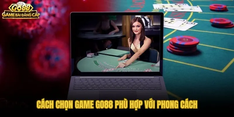 Kinh nghiệm go88 phân loại game theo nhịp độ và mức vốn phù hợp